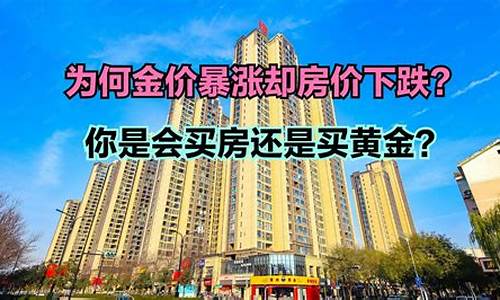 黄金掉价房子也会降吗_房价下跌金价会下跌吗